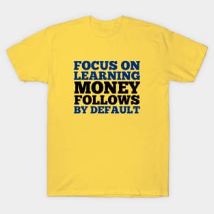 Focus On Learning, Money Follows By Default T-Shirt